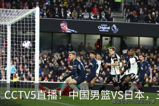 CCTV5直播！中国男篮VS日本，三将确定不打，胡明轩担大梁，郭士强下军令状